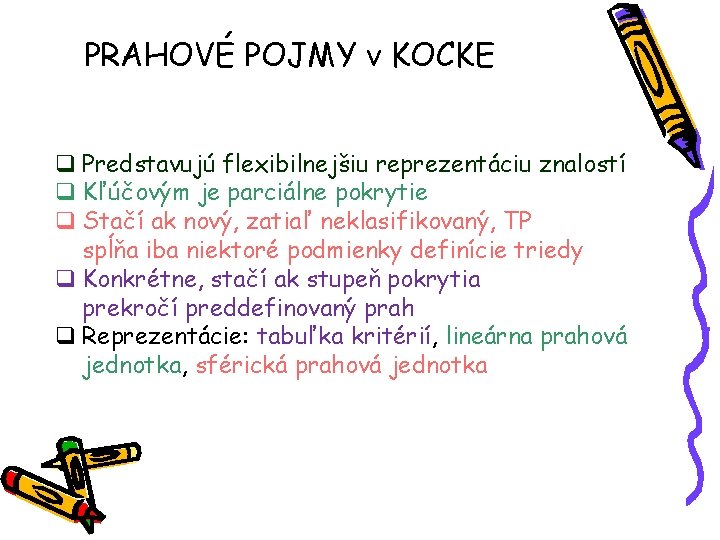 PRAHOVÉ POJMY v KOCKE q Predstavujú flexibilnejšiu reprezentáciu znalostí q Kľúčovým je parciálne pokrytie