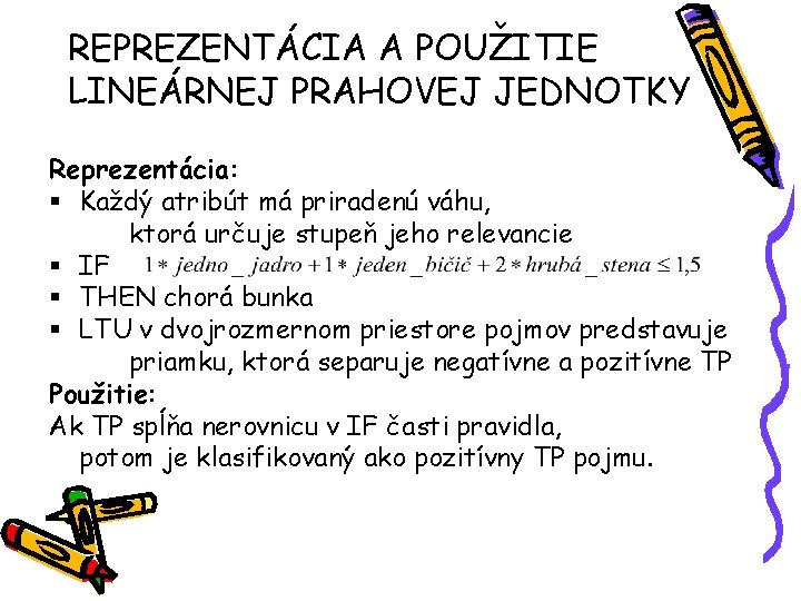 REPREZENTÁCIA A POUŽITIE LINEÁRNEJ PRAHOVEJ JEDNOTKY Reprezentácia: § Každý atribút má priradenú váhu, ktorá