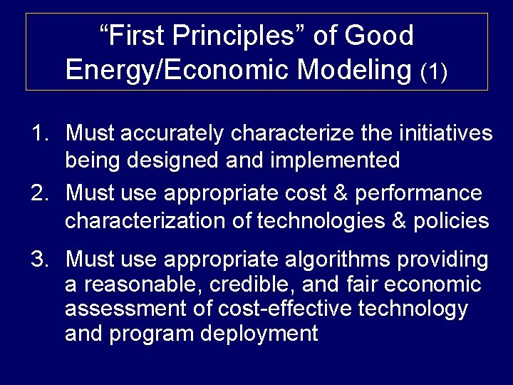 “First Principles” of Good Energy/Economic Modeling (1) 1. Must accurately characterize the initiatives being