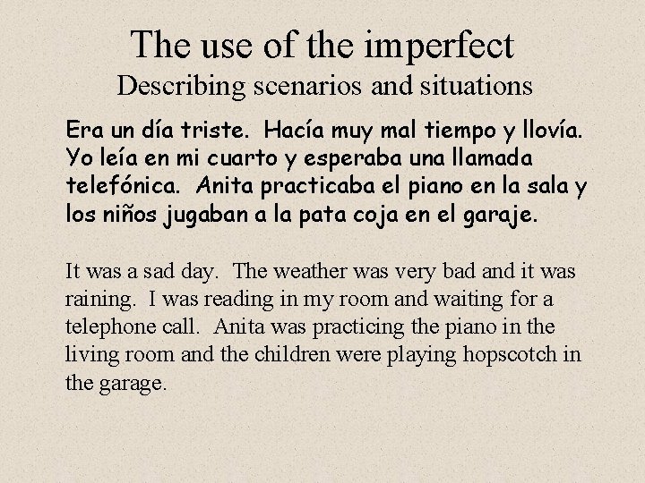 The use of the imperfect Describing scenarios and situations Era un día triste. Hacía