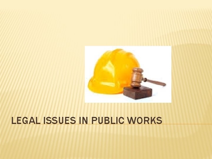 LEGAL ISSUES IN PUBLIC WORKS 