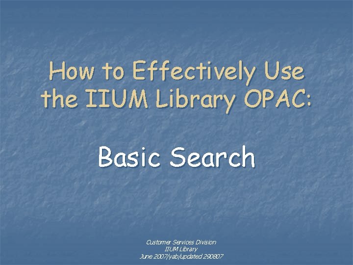 How to Effectively Use the IIUM Library OPAC: Basic Search Customer Services Division IIUM