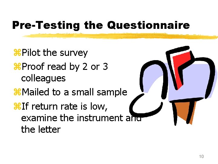 Pre-Testing the Questionnaire z. Pilot the survey z. Proof read by 2 or 3