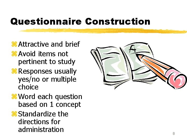 Questionnaire Construction z Attractive and brief z Avoid items not pertinent to study z