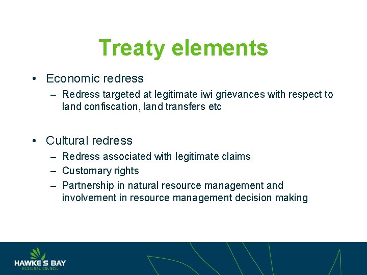 Treaty elements • Economic redress – Redress targeted at legitimate iwi grievances with respect