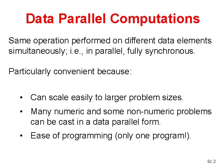 Data Parallel Computations Same operation performed on different data elements simultaneously; i. e. ,