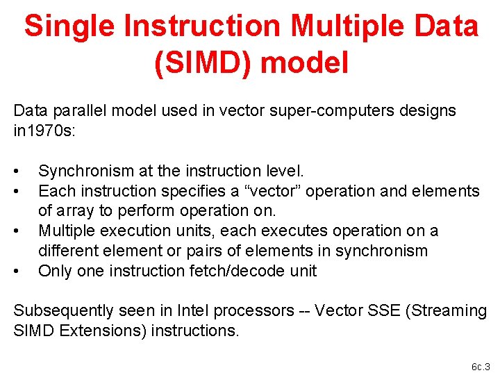 Single Instruction Multiple Data (SIMD) model Data parallel model used in vector super-computers designs