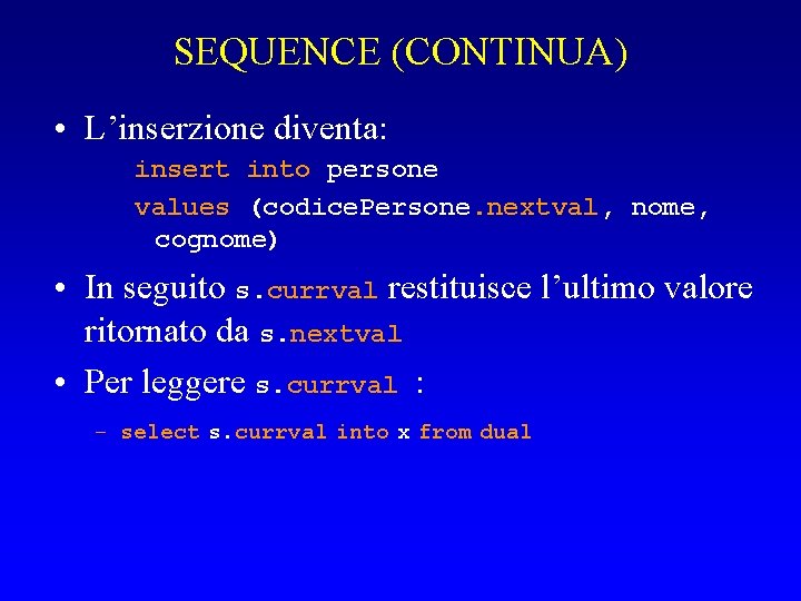 SEQUENCE (CONTINUA) • L’inserzione diventa: insert into persone values (codice. Persone. nextval, nome, cognome)