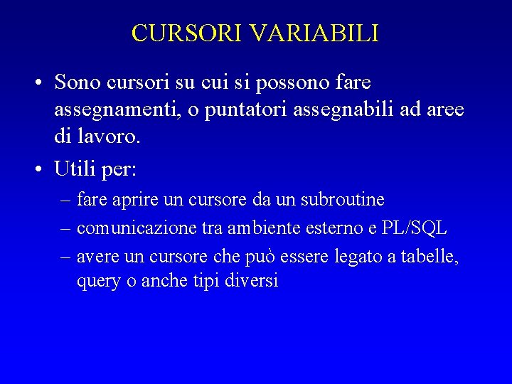 CURSORI VARIABILI • Sono cursori su cui si possono fare assegnamenti, o puntatori assegnabili