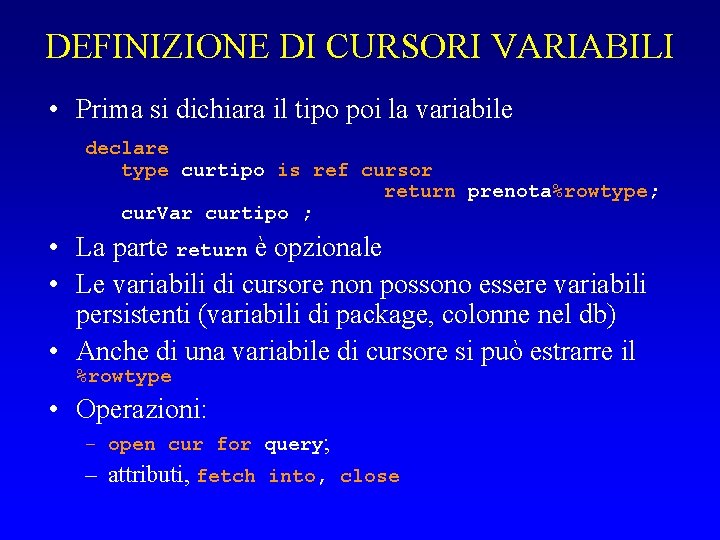 DEFINIZIONE DI CURSORI VARIABILI • Prima si dichiara il tipo poi la variabile declare