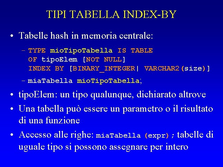 TIPI TABELLA INDEX-BY • Tabelle hash in memoria centrale: – TYPE mio. Tipo. Tabella