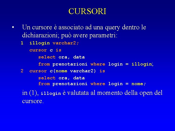 CURSORI • Un cursore è associato ad una query dentro le dichiarazioni; può avere