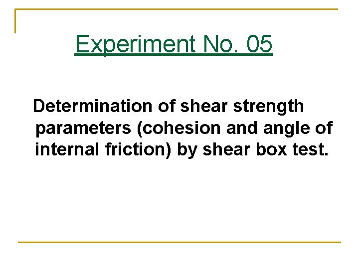 Experiment No. 05 Determination of shear strength parameters (cohesion and angle of internal friction)