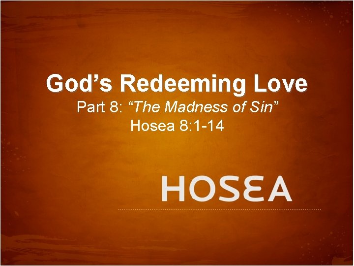 God’s Redeeming Love Part 8: “The Madness of Sin” Hosea 8: 1 -14 