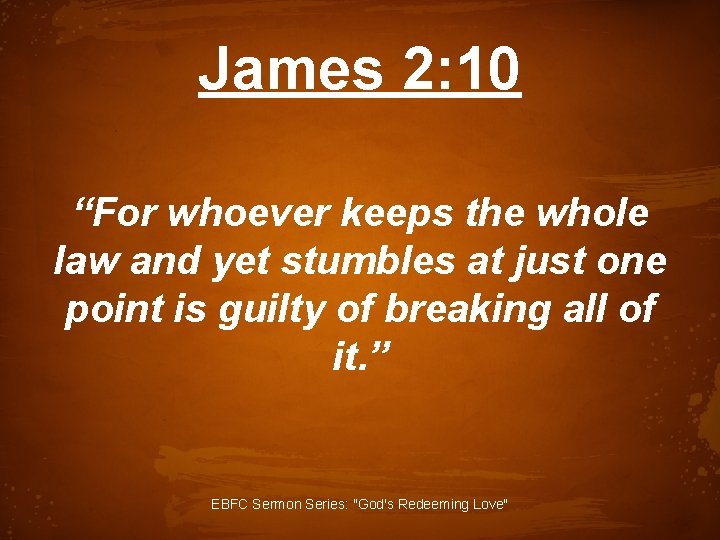 James 2: 10 “For whoever keeps the whole law and yet stumbles at just
