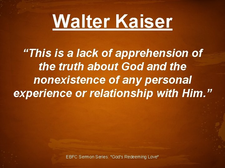 Walter Kaiser “This is a lack of apprehension of the truth about God and