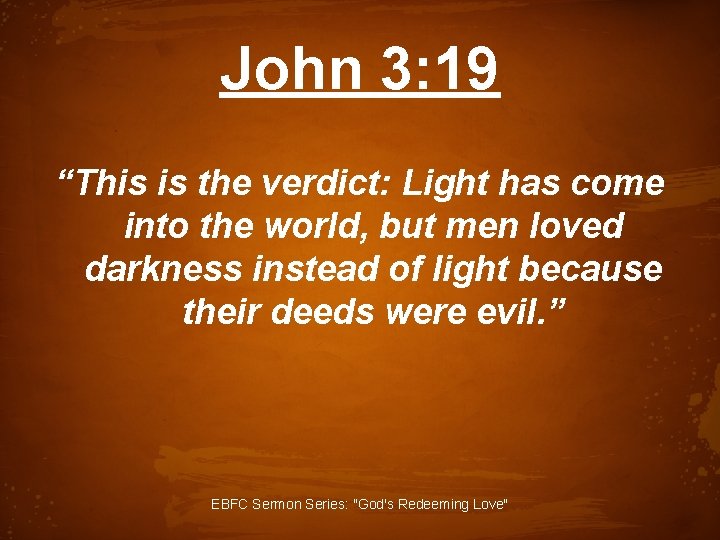 John 3: 19 “This is the verdict: Light has come into the world, but