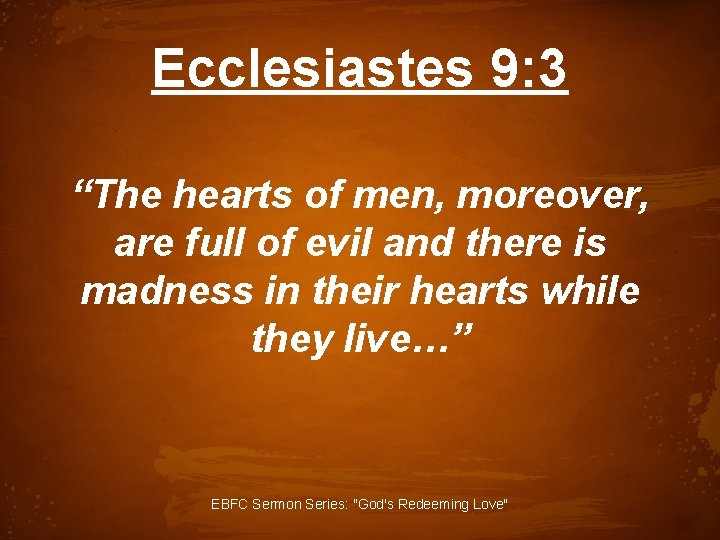 Ecclesiastes 9: 3 “The hearts of men, moreover, are full of evil and there