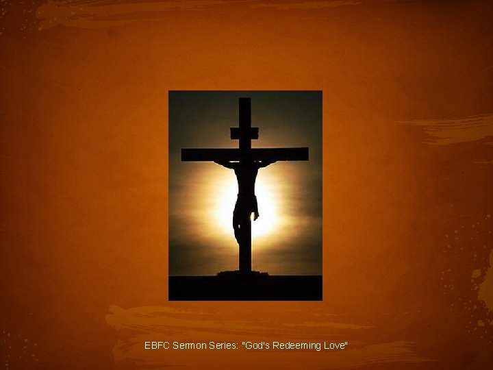EBFC Sermon Series: "God's Redeeming Love" 