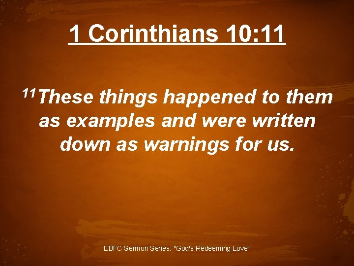 1 Corinthians 10: 11 11 These things happened to them as examples and were
