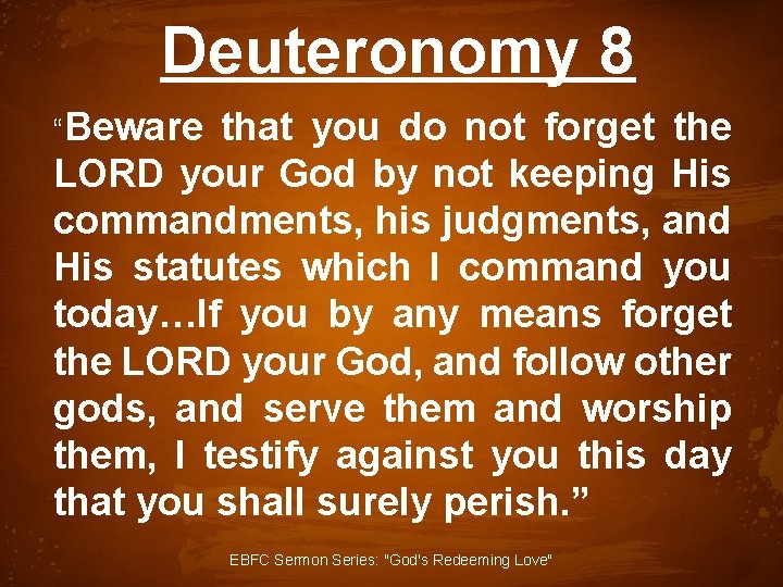 Deuteronomy 8 “Beware that you do not forget the LORD your God by not