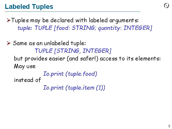 Labeled Tuples ØTuples may be declared with labeled arguments: tuple: TUPLE [food: STRING; quantity: