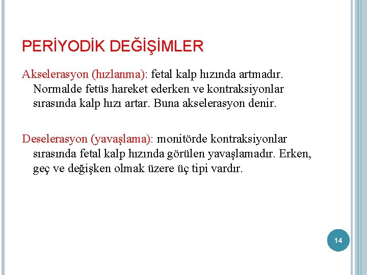 PERİYODİK DEĞİŞİMLER Akselerasyon (hızlanma): fetal kalp hızında artmadır. Normalde fetüs hareket ederken ve kontraksiyonlar