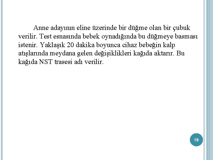 Anne adayının eline üzerinde bir düğme olan bir çubuk verilir. Test esnasında bebek oynadığında