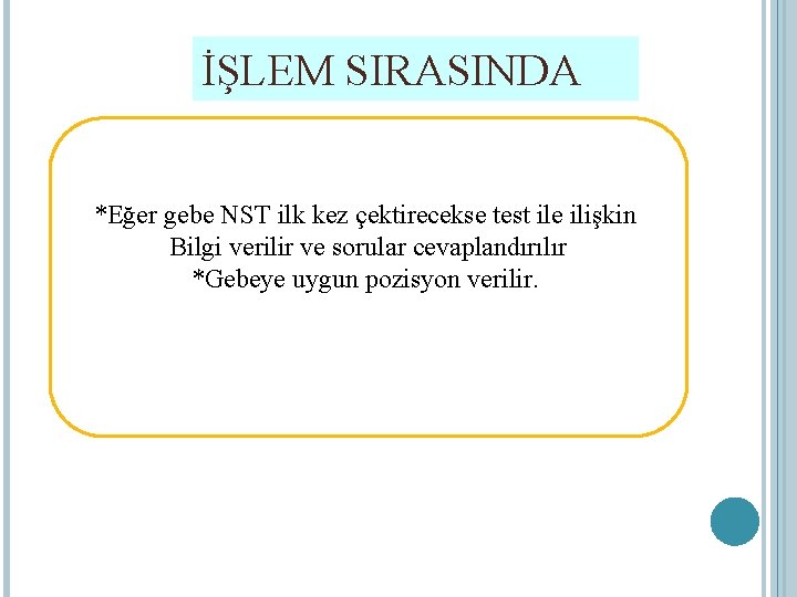 İŞLEM SIRASINDA *Eğer gebe NST ilk kez çektirecekse test ile ilişkin Bilgi verilir ve