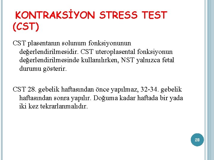 KONTRAKSİYON STRESS TEST (CST) CST plasentanın solunum fonksiyonunun değerlendirilmesidir. CST uteroplasental fonksiyonun değerlendirilmesinde kullanılırken,