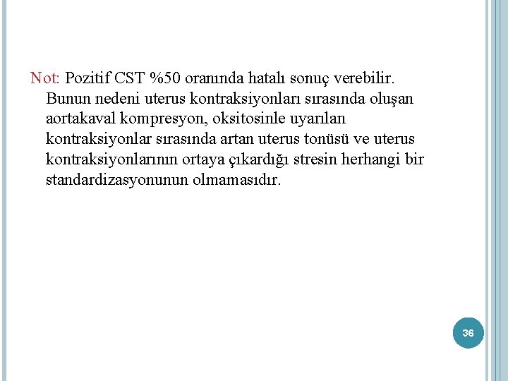 Not: Pozitif CST %50 oranında hatalı sonuç verebilir. Bunun nedeni uterus kontraksiyonları sırasında oluşan