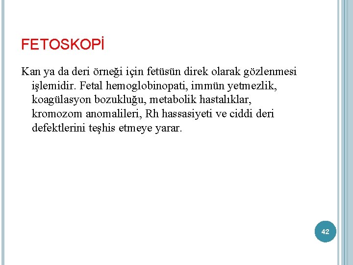 FETOSKOPİ Kan ya da deri örneği için fetüsün direk olarak gözlenmesi işlemidir. Fetal hemoglobinopati,