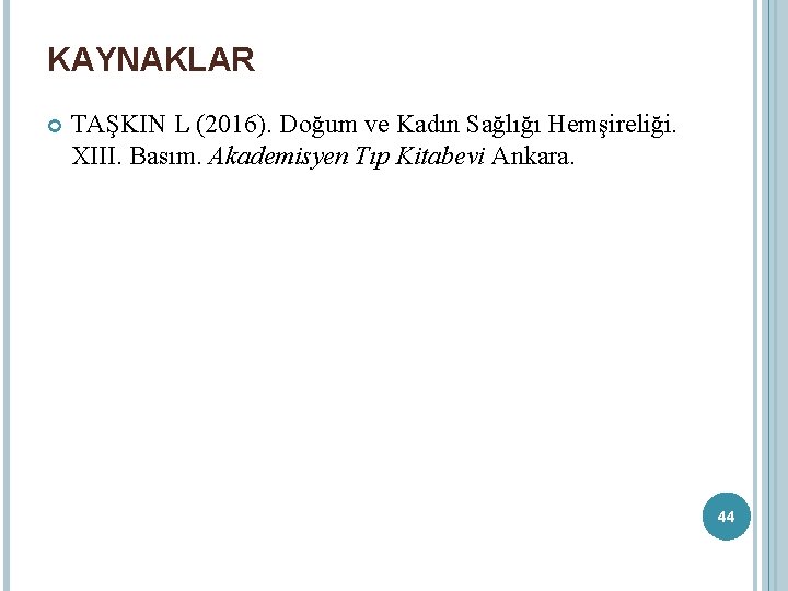 KAYNAKLAR TAŞKIN L (2016). Doğum ve Kadın Sağlığı Hemşireliği. XIII. Basım. Akademisyen Tıp Kitabevi