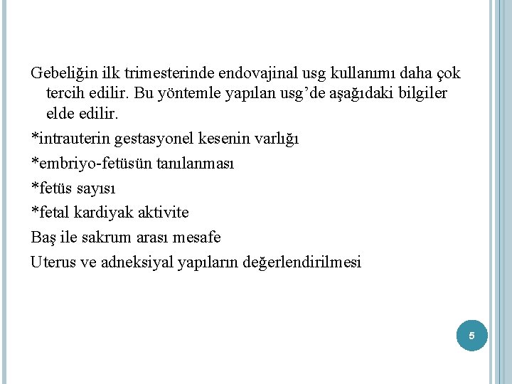 Gebeliğin ilk trimesterinde endovajinal usg kullanımı daha çok tercih edilir. Bu yöntemle yapılan usg’de