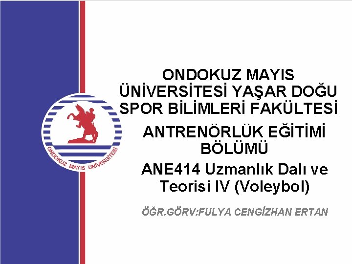 ONDOKUZ MAYIS ÜNİVERSİTESİ YAŞAR DOĞU SPOR BİLİMLERİ FAKÜLTESİ ANTRENÖRLÜK EĞİTİMİ BÖLÜMÜ ANE 414 Uzmanlık