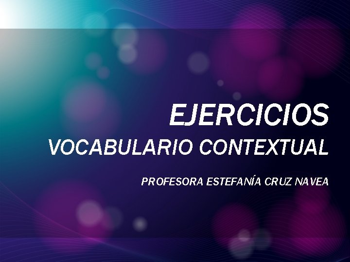 EJERCICIOS VOCABULARIO CONTEXTUAL PROFESORA ESTEFANÍA CRUZ NAVEA 