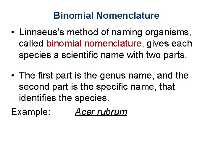 Binomial Nomenclature • Linnaeus’s method of naming organisms, called binomial nomenclature, gives each species