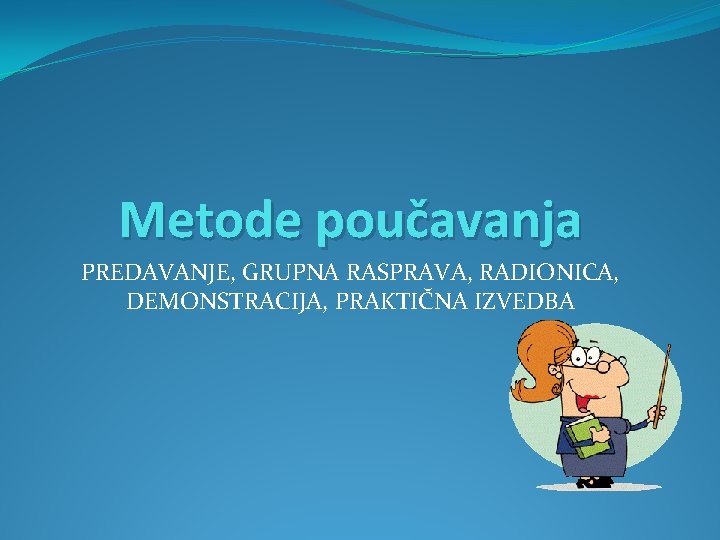 Metode poučavanja PREDAVANJE, GRUPNA RASPRAVA, RADIONICA, DEMONSTRACIJA, PRAKTIČNA IZVEDBA 