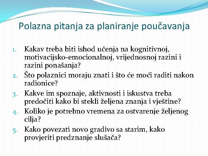 Polazna pitanja za planiranje poučavanja 1. 2. 3. 4. 5. Kakav treba biti ishod