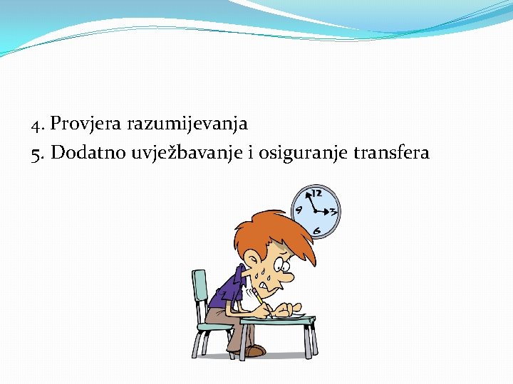 4. Provjera razumijevanja 5. Dodatno uvježbavanje i osiguranje transfera 