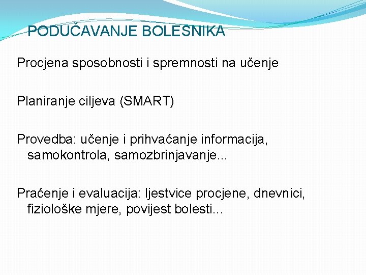 PODUČAVANJE BOLESNIKA Procjena sposobnosti i spremnosti na učenje Planiranje ciljeva (SMART) Provedba: učenje i