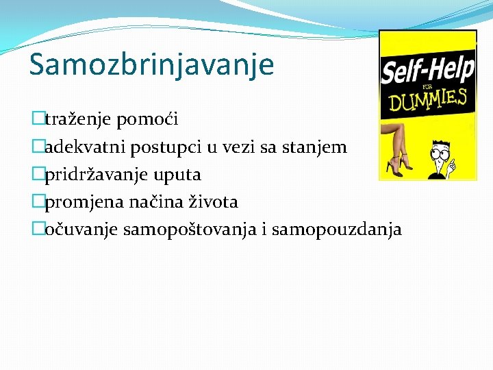 Samozbrinjavanje �traženje pomoći �adekvatni postupci u vezi sa stanjem �pridržavanje uputa �promjena načina života