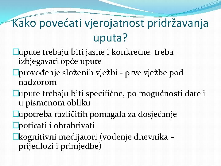 Kako povećati vjerojatnost pridržavanja uputa? �upute trebaju biti jasne i konkretne, treba izbjegavati opće