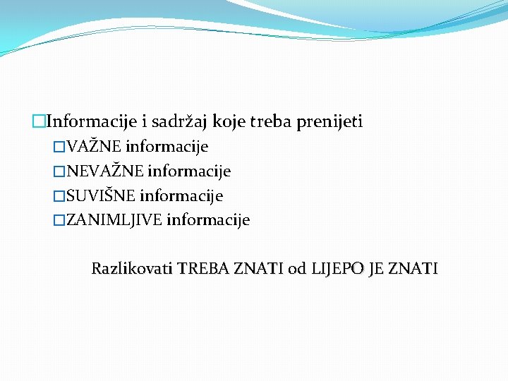 �Informacije i sadržaj koje treba prenijeti �VAŽNE informacije �NEVAŽNE informacije �SUVIŠNE informacije �ZANIMLJIVE informacije