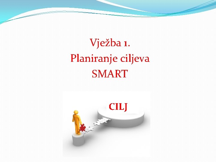 Vježba 1. Planiranje ciljeva SMART CILJ 