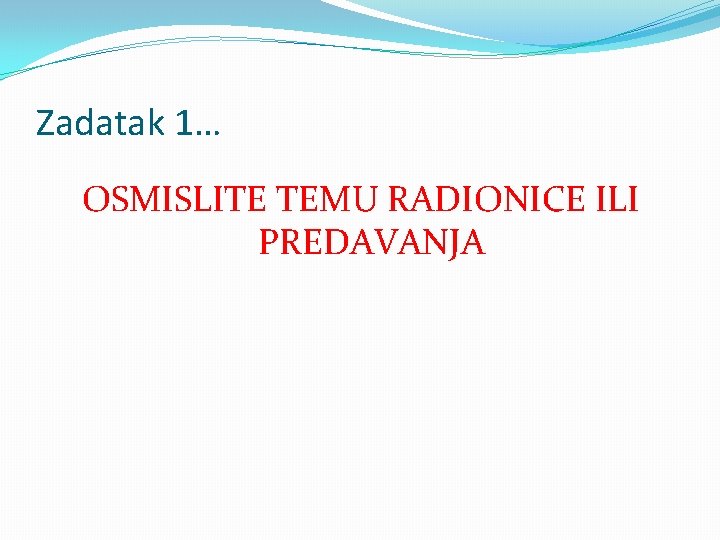 Zadatak 1… OSMISLITE TEMU RADIONICE ILI PREDAVANJA 
