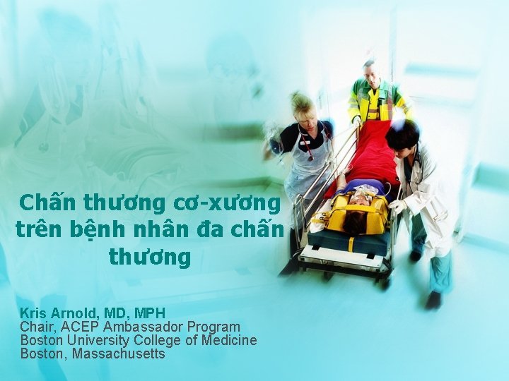 Chấn thương cơ-xương trên bệnh nhân đa chấn thương Kris Arnold, MD, MPH Chair,