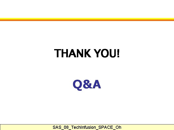 THANK YOU! Q&A SAS_08_Tech. Infusion_SPACE_Oh 
