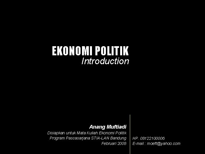 EKONOMI POLITIK Introduction Anang Muftiadi Disiapkan untuk Mata Kuliah Ekonomi Politik Program Pascasarjana STIA-LAN