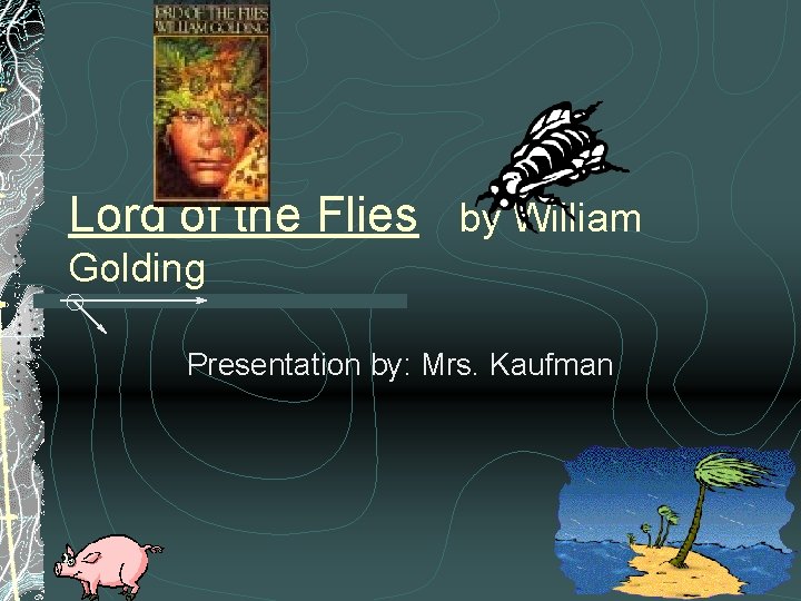 Lord of the Flies by William Golding Presentation by: Mrs. Kaufman 